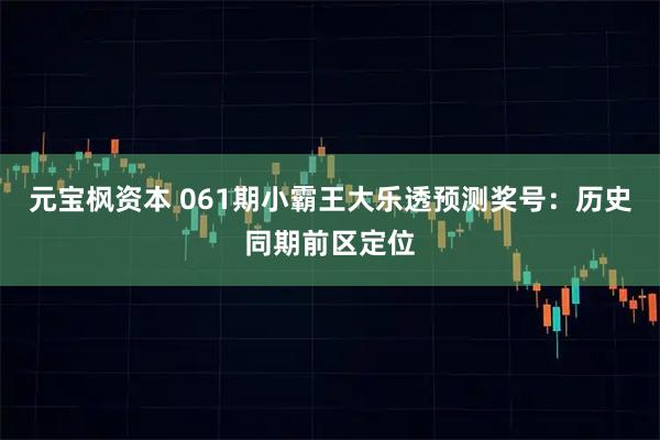 元宝枫资本 061期小霸王大乐透预测奖号：历史同期前区定位
